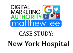NY Hospital Case Study - NY Digital Marketing Authority Matthew Lee